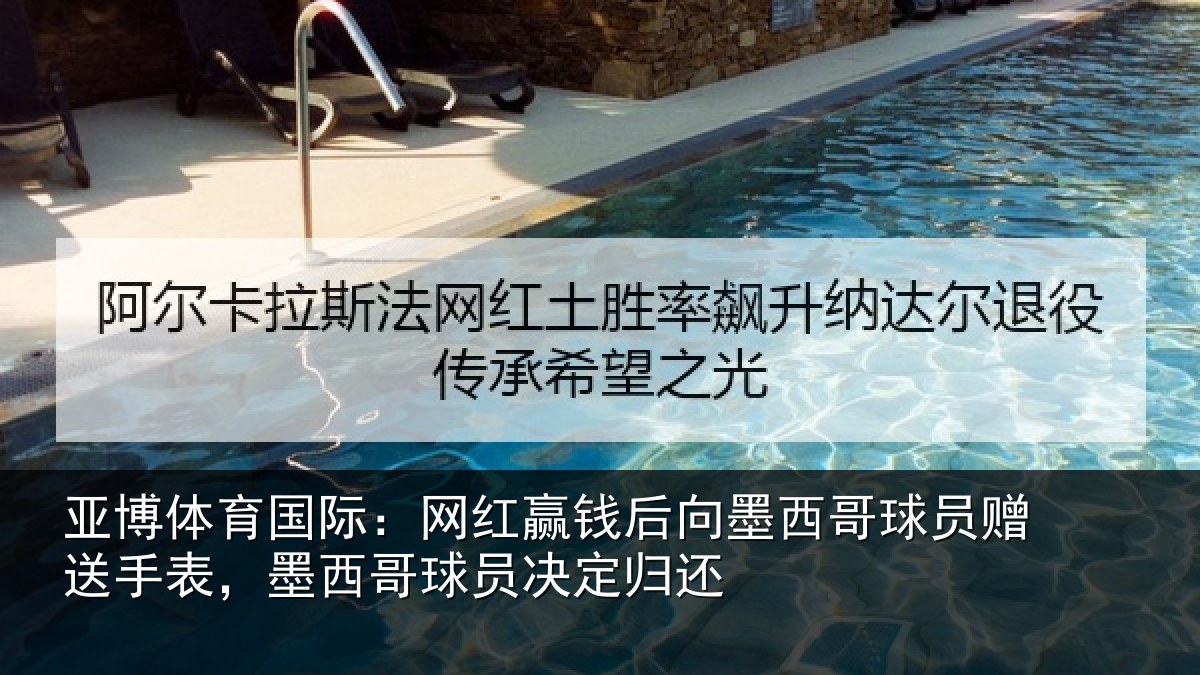 亚博体育国际:网红赢钱后向墨西哥球员赠送手表,墨西哥球员决定归还