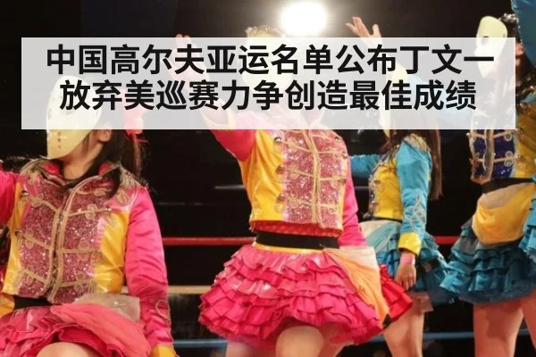 中国高尔夫亚运名单公布丁文一放弃美巡赛力争创造最佳成绩
